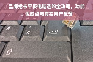 品牌插卡平板电脑选购全攻略，功能、优缺点与真实用户反馈