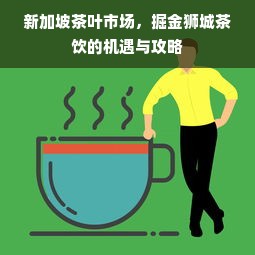新加坡茶叶市场，掘金狮城茶饮的机遇与攻略