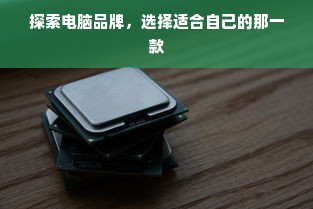 探索电脑品牌，选择适合自己的那一款