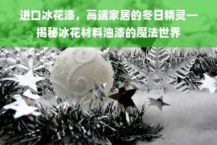 进口冰花漆，高端家居的冬日精灵—揭秘冰花材料油漆的魔法世界