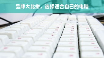 品牌大比拼，选择适合自己的电脑