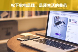 松下家电品牌，品质生活的典范