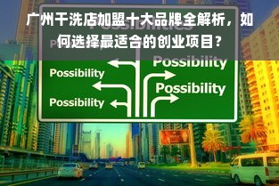 广州干洗店加盟十大品牌全解析，如何选择最适合的创业项目？