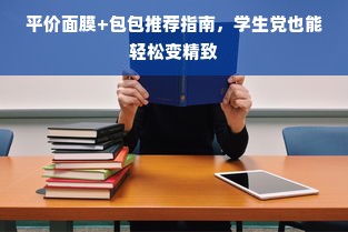 平价面膜+包包推荐指南，学生党也能轻松变精致
