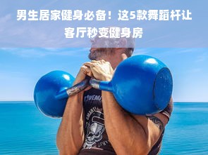 男生居家健身必备！这5款舞蹈杆让客厅秒变健身房