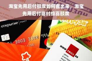 淘宝先用后付额度如何套出来，淘宝先用后付临时惊喜额度