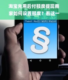淘宝先用后付额度提现商家指南，轻松实现资金快速周转