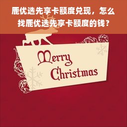 鹿优选先享卡额度兑现，怎么找鹿优选先享卡额度的钱？