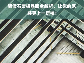 装修石膏板品牌全解析，让你的家装更上一层楼！