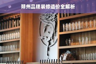 朔州品牌装修造价全解析