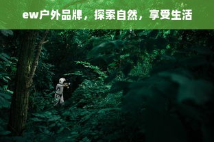 ew户外品牌，探索自然，享受生活