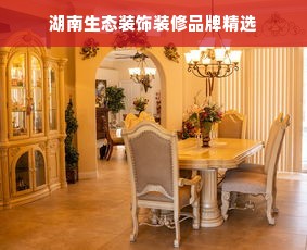 湖南生态装饰装修品牌精选