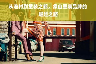 从渔村到童装之都，象山童装品牌的崛起之路
