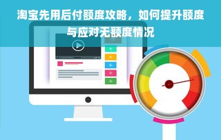 淘宝先用后付额度攻略，如何提升额度与应对无额度情况