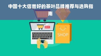 中国十大信誉好的茶叶品牌推荐与选购指南