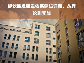 餐饮品牌研发体系建设详解，从理论到实践