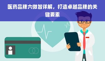 医药品牌六微旨详解，打造卓越品牌的关键要素