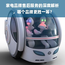 家电品牌售后服务的深度解析，哪个品牌更胜一筹？