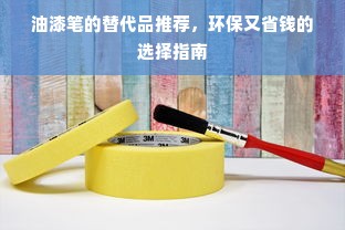 油漆笔的替代品推荐，环保又省钱的选择指南