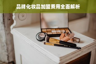 品牌化妆品加盟费用全面解析