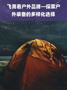 飞鹰看户外品牌—探索户外装备的多样化选择