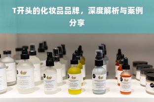 T开头的化妆品品牌，深度解析与案例分享