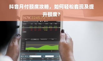 抖音月付额度攻略，如何轻松套现及提升额度？