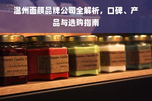 温州面膜品牌公司全解析，口碑、产品与选购指南