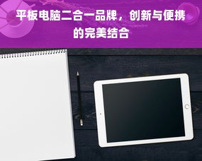 平板电脑二合一品牌，创新与便携的完美结合