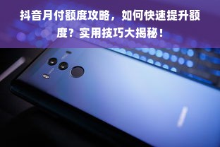 抖音月付额度攻略，如何快速提升额度？实用技巧大揭秘！