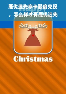 鹿优选先享卡额度兑现，怎么样才有鹿优选先享卡额度？