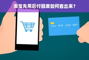 淘宝先用后付额度如何套出来？