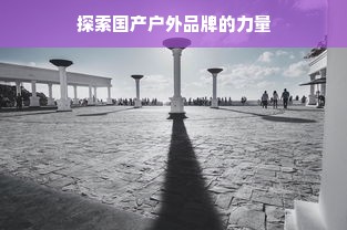 探索国产户外品牌的力量