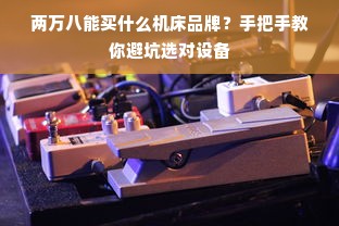 两万八能买什么机床品牌？手把手教你避坑选对设备