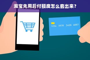 淘宝先用后付额度怎么套出来？