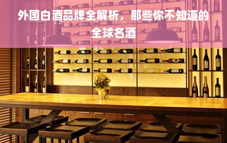 外国白酒品牌全解析，那些你不知道的全球名酒