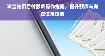 淘宝先用后付额度操作指南，提升额度与有效使用攻略