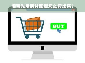 淘宝先用后付额度怎么套出来？