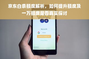 京东白条额度解析，如何提升额度及一万额度是否真实探讨