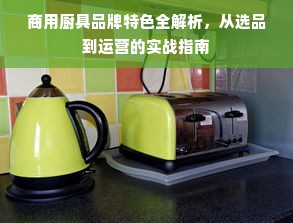 商用厨具品牌特色全解析，从选品到运营的实战指南