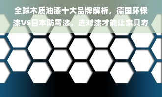 全球木质油漆十大品牌解析，德国环保漆VS日本防霉漆，选对漆才能让家具寿命翻倍！