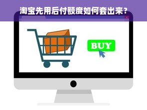淘宝先用后付额度如何套出来？