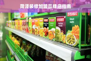 菏泽装修加盟品牌店指南