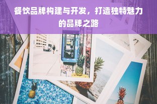 餐饮品牌构建与开发，打造独特魅力的品牌之路