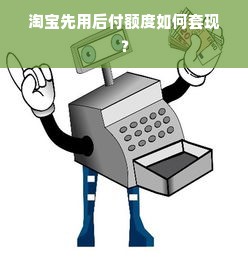 淘宝先用后付额度如何套现？
