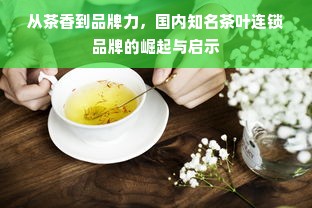 从茶香到品牌力，国内知名茶叶连锁品牌的崛起与启示