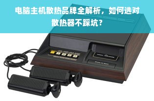 电脑主机散热品牌全解析，如何选对散热器不踩坑？