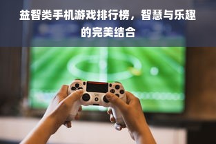 益智类手机游戏排行榜，智慧与乐趣的完美结合