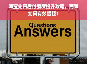 淘宝先用后付额度提升攻略，商家如何有效提额？