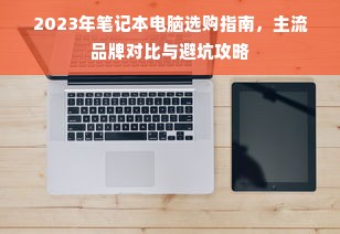 2023年笔记本电脑选购指南，主流品牌对比与避坑攻略